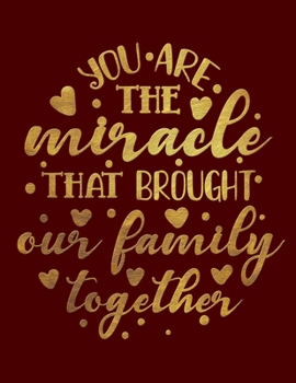 You Are The Miracle That Brought Our Family Together: Blank Notebook 8.5x11 100 pages Scrapbook Baby Book