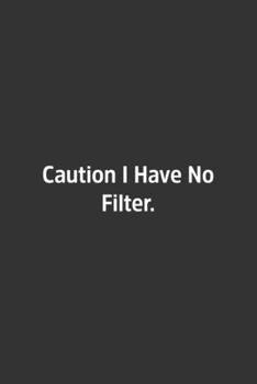 Caution I Have No Filter.: Lined Notebook / Journal / Diary / Calendar / Planner / Sketchbook / Gift, 108 blank Pages, 6x9, Matte Finish