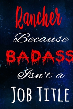 Paperback Rancher Because Badass Isn't a Job Title: The perfect gift for the professional in your life - Funny 119 page lined journal! Book