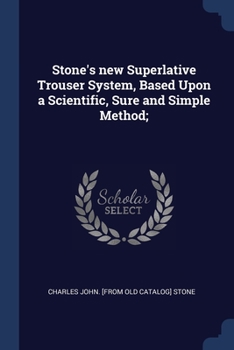 Paperback Stone's new Superlative Trouser System, Based Upon a Scientific, Sure and Simple Method; Book