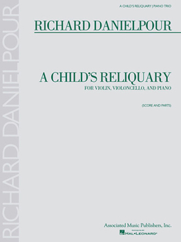 Richard Danielpour - A Child's Reliquary: for Violin, Violoncello and Piano (Score and Parts)