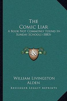 Paperback The Comic Liar: A Book Not Commonly Found In Sunday Schools (1883) Book