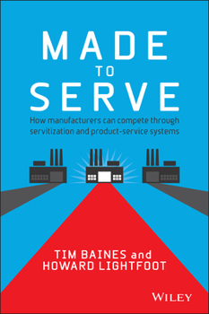 Hardcover Made to Serve: How Manufacturers Can Compete Through Servitization and Product Service Systems Book