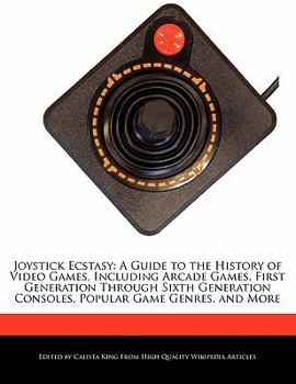 Paperback Joystick Ecstasy: A Guide to the History of Video Games, Including Arcade Games, First Generation Through Sixth Generation Consoles, Pop Book