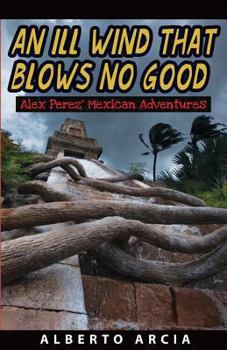 Paperback An Ill Wind That Blows No Good: Alex Perez' Mexican Adventures Book