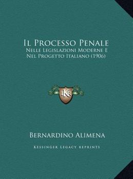 Hardcover Il Processo Penale: Nelle Legislazioni Moderne E Nel Progetto Italiano (1906) [Italian] Book