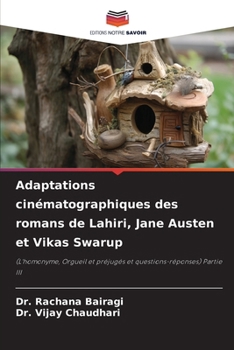 Adaptations cinématographiques des romans de Lahiri, Jane Austen et Vikas Swarup: (L'homonyme, Orgueil et préjugés et questions-réponses) Partie III (French Edition)