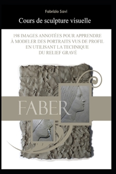 Cours de sculpture visuelle: 198 images annotées pour apprendre à modeler des portraits vus de profil en utilisant la technique du relief gravé (French Edition)