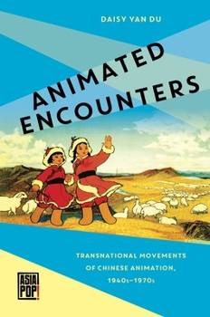 Animated Encounters: Transnational Movements of Chinese Animation, 1940s-1970s - Book  of the Asia Pop!