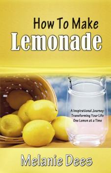 Paperback How To Make Lemonade: A Spiritual Journey: Transforming Your Life One Lemon At A Time Book