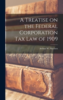 Hardcover A Treatise on the Federal Corporation Tax Law of 1909 Book