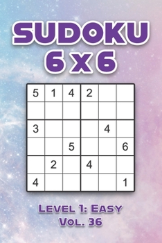 Paperback Sudoku 6 x 6 Level 1: Easy Vol. 36: Play Sudoku 6x6 Grid With Solutions Easy Level Volumes 1-40 Sudoku Cross Sums Variation Travel Paper Log Book