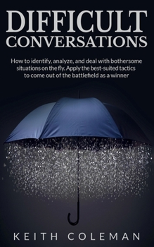 Paperback Difficult Conversations: How to identify, analyze, and deal with bothersome situations on the fly. Apply the best-suited tactics to come out of Book