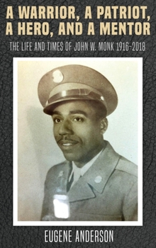 Hardcover A Warrior, a Patriot, a Hero, and a Mentor: The Life and Times of John W. Monk 1916-2018 Book