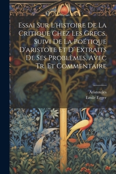 Paperback Essai Sur L'histoire De La Critique Chez Les Grecs, Suivi De La Poétique D'aristote Et D' Extraits De Ses Problèmes, Avec Tr. Et Commentaire [French] Book