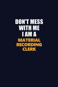 Don't Mess With Me I Am A Material Recording Clerk: Career journal, notebook and writing journal for encouraging men, women and kids. A framework for building your career.