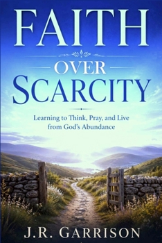 Paperback Faith Over Scarcity: Learning to Think, Pray, and Live from God's Abundance Book