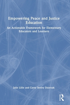 Hardcover Empowering Peace and Justice Education: An Actionable Framework for Elementary Educators and Learners Book