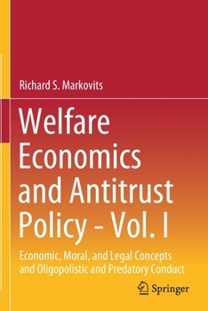 Paperback Welfare Economics and Antitrust Policy - Vol. I: Economic, Moral, and Legal Concepts and Oligopolistic and Predatory Conduct Book