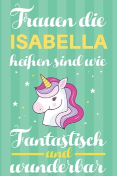 Paperback Notizbuch: Frauen Die Isabella Hei?en Sind Wie Einh?rner (120 linierte Seiten, Softcover) Tagebebuch, Reisetagebuch, Skizzenbuch [German] Book