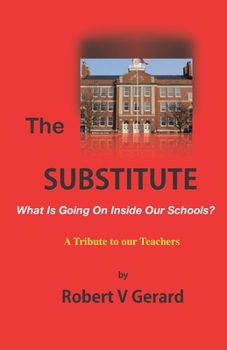 Paperback The Substitute: What's Going On Inside Our Schools? A Tribute to our Teachers. Book