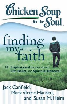 Paperback Chicken Soup for the Soul: Finding My Faith: 101 Inspirational Stories about Life, Belief, and Spiritual Renewal Book