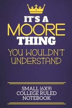 It's A Moore Thing You Wouldn't Understand Small (6x9) College Ruled Notebook: Show you care with our personalised family member books, a perfect way ... books are ideal for all the family to enjoy.