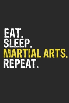 Eat Sleep Martial Arts Repeat Funny Cool Gift for Martial Arts Lovers Notebook A beautiful: Lined Notebook / Journal Gift, Martial Arts Cool quote, ... Sleep Martial Arts Repeat, Customized Journal