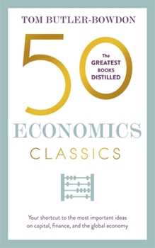 Paperback 50 Economics Classics: Your Shortcut to the Most Important Ideas on Capitalism, Finance, and the Global Economy Book