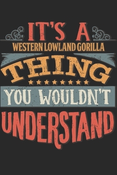 It's A Western Lowland Gorilla Thing You Wouldn't Understand: Gift For Western Lowland Gorilla Lover 6x9 Planner Journal