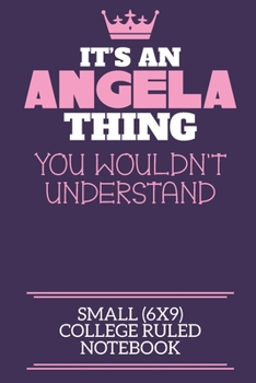 It's An Angela Thing You Wouldn't Understand Small (6x9) College Ruled Notebook: A cute notebook or notepad to write in for any book lovers, doodle writers and budding authors!