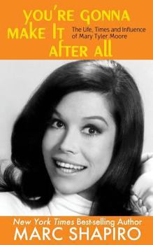 Paperback You're Gonna Make It After All: The Life, Times and Influence of Mary Tyler Moore Book