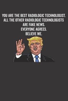 You Are the Best Radiologic Technologist. All the Other Radiologic Technologists Are Fake News. Believe Me. Everyone Agrees