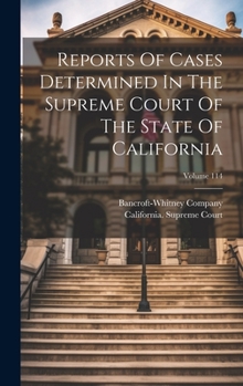 Hardcover Reports Of Cases Determined In The Supreme Court Of The State Of California; Volume 114 Book