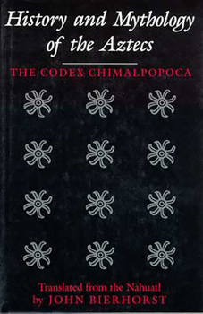 Paperback History and Mythology of the Aztecs: The Codex Chimalpopoca Book