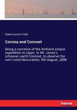 Paperback Corona and Coronet: Being a narrative of the Amherst eclipse expedition to Japan, in Mr. James's schooner-yacht Coronet, to observe the su Book