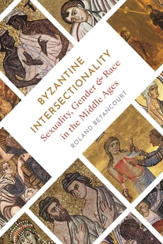 Hardcover Byzantine Intersectionality: Sexuality, Gender, and Race in the Middle Ages Book