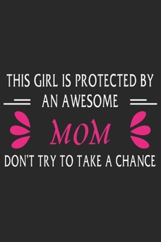 This girl is protected by an awesome mom don't try to take a chance: Paperback Book With Prompts About What I Love About Mom/ Mothers Day/ Birthday Gifts From Son/Daughter