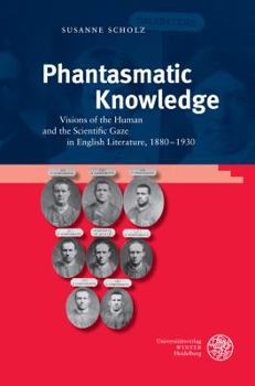 Hardcover Phantasmatic Knowledge: Visions of the Human and the Scientific Gaze in English Literature, 1880-1930 Book