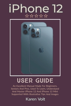 Paperback iPhone 12 User Guide: An Excellent Manual Made For Beginners, Seniors And Pros, Used To Learn, Understand And Master iPhone 12 And iPhone 12 Book