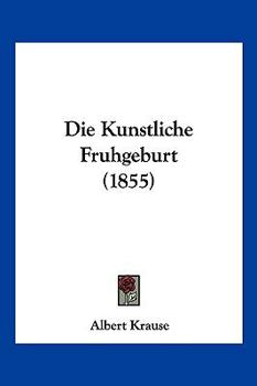 Paperback Die Kunstliche Fruhgeburt (1855) [German] Book