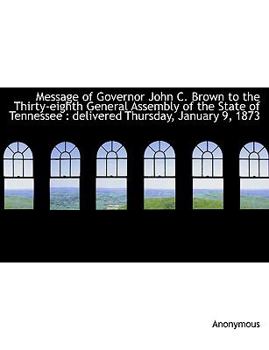 Paperback Message of Governor John C. Brown to the Thirty-Eighth General Assembly of the State of Tennessee [Large Print] Book