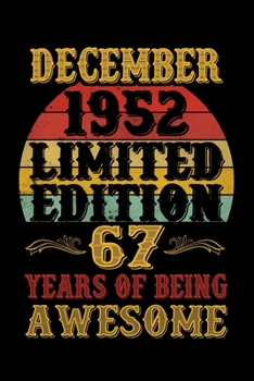 December 1952 Limited Edition 67 Years Of Being Awesome: Lined Journal Notebook For Men and Women Who Are 67 Years Old, 67th Birthday Gift, Funny Vintage Retro Style Birthday Gift Notebook.
