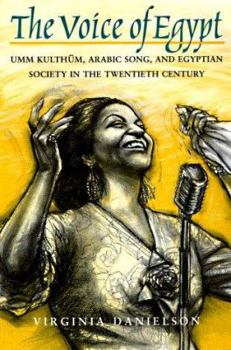 The Voice of Egypt: Umm Kulthum, Arabic Song, and Egyptian Society in the Twentieth Century Volume 1997 Book Cover
