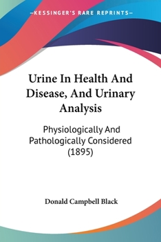 Urine In Health And Disease, And Urinary Analysis: Physiologically And Pathologically Considered