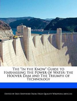 The in the Know Guide to Harnassing the Power of Water : The Hoover Dam and the Triumph of Technology