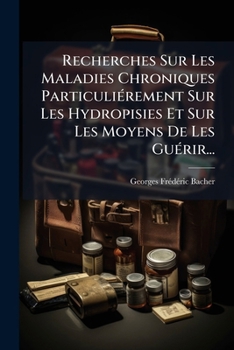 Recherches Sur Les Maladies Chroniques Particuliérement Sur Les Hydropisies Et Sur Les Moyens De Les Guérir...