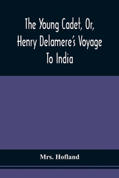 Paperback The Young Cadet, Or, Henry Delamere'S Voyage To India: With His Travels In Hindostan, And His Account Of The Burmese War And The Wonders Of Elora Book