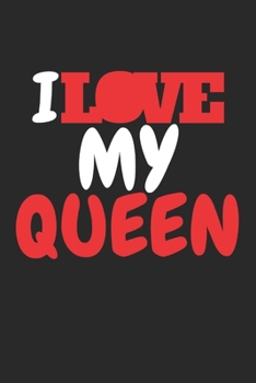 I Love My Queen: Lined Blank Notebook Journal, Valentines Day Gifts, Wedding Anniversary Gifts for Her and Him