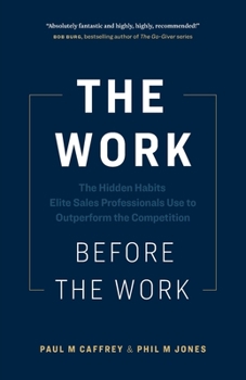 Paperback The Work Before the Work: The Hidden Habits Elite Sales Professionals Use to Outperform the Competition Book